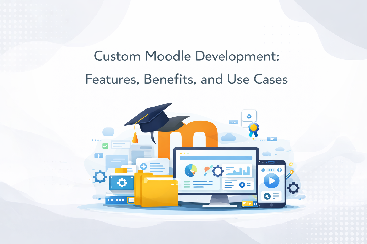 Custom Moodle Development: Features, Benefits, and Use Cases