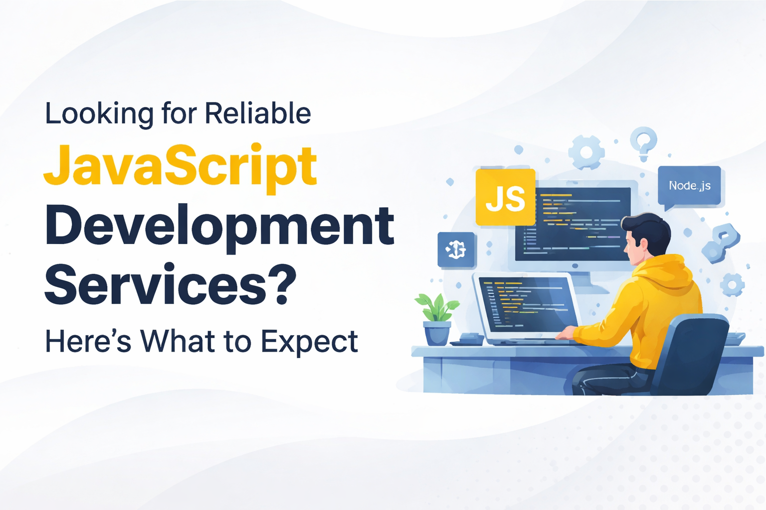 Looking for Reliable JavaScript Development Services? Here’s What to Expect