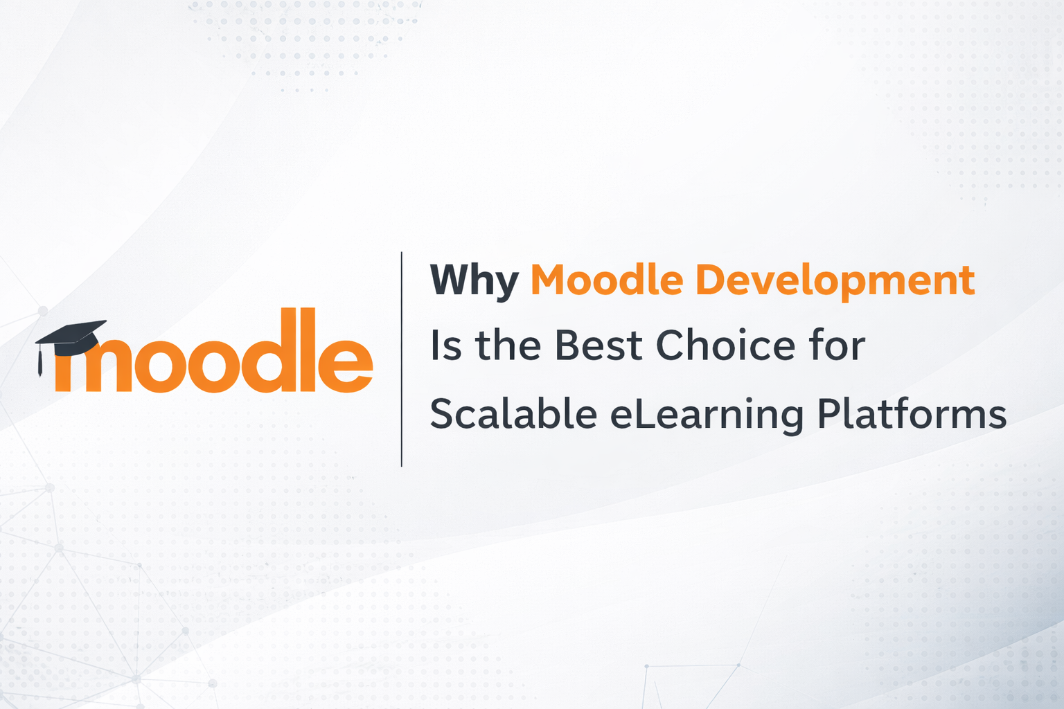 Why Moodle Development Is the Best Choice for Scalable eLearning Platforms
